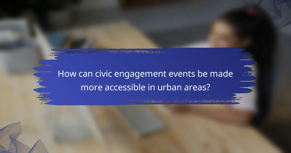 How can civic engagement events be made more accessible in urban areas?