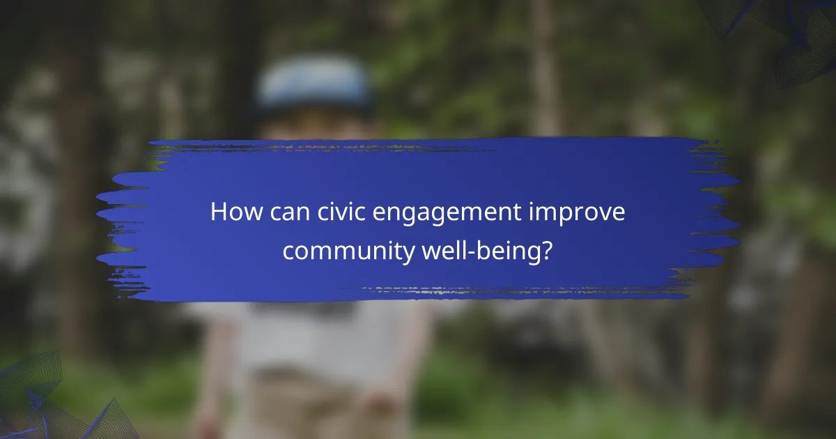 How can civic engagement improve community well-being?