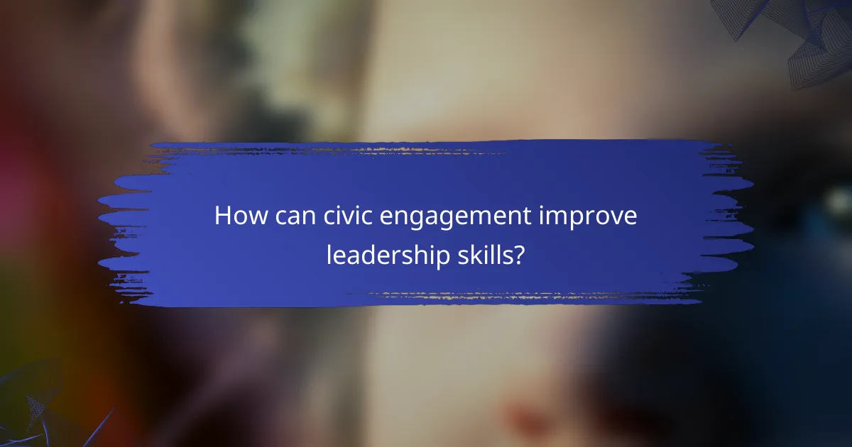 How can civic engagement improve leadership skills?