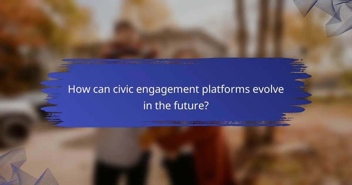 How can civic engagement platforms evolve in the future?