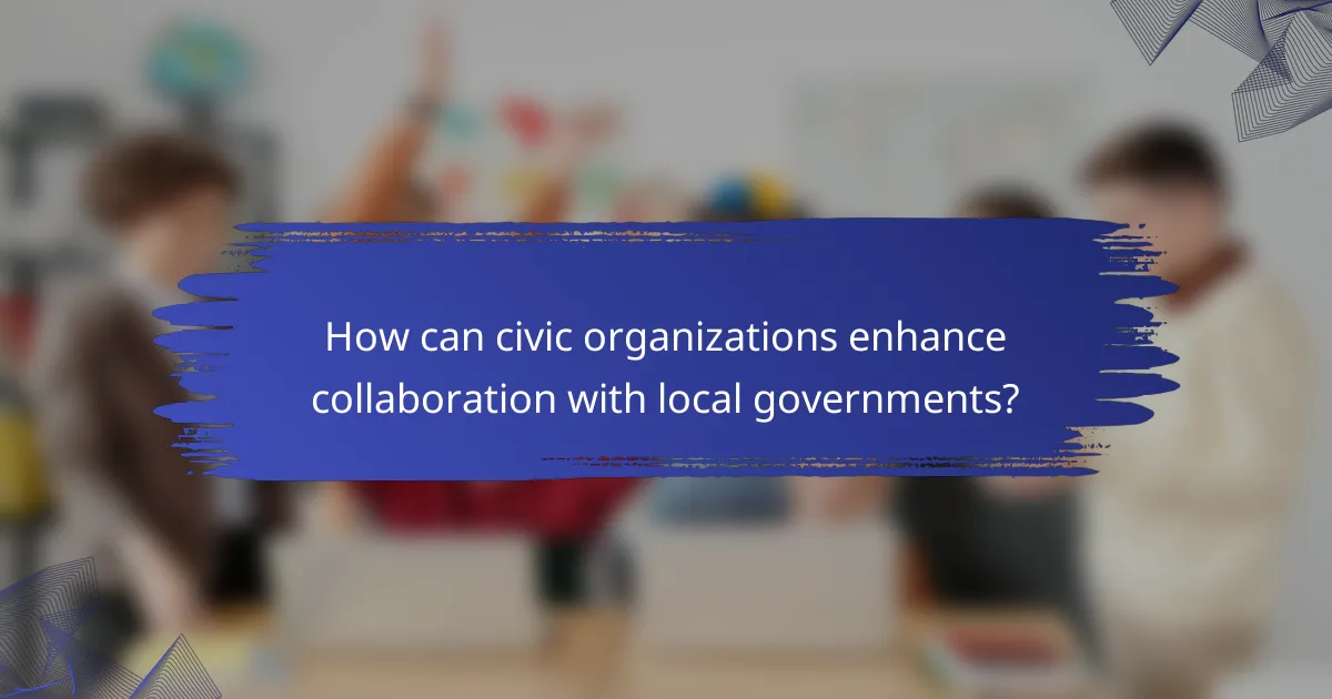 How can civic organizations enhance collaboration with local governments?
