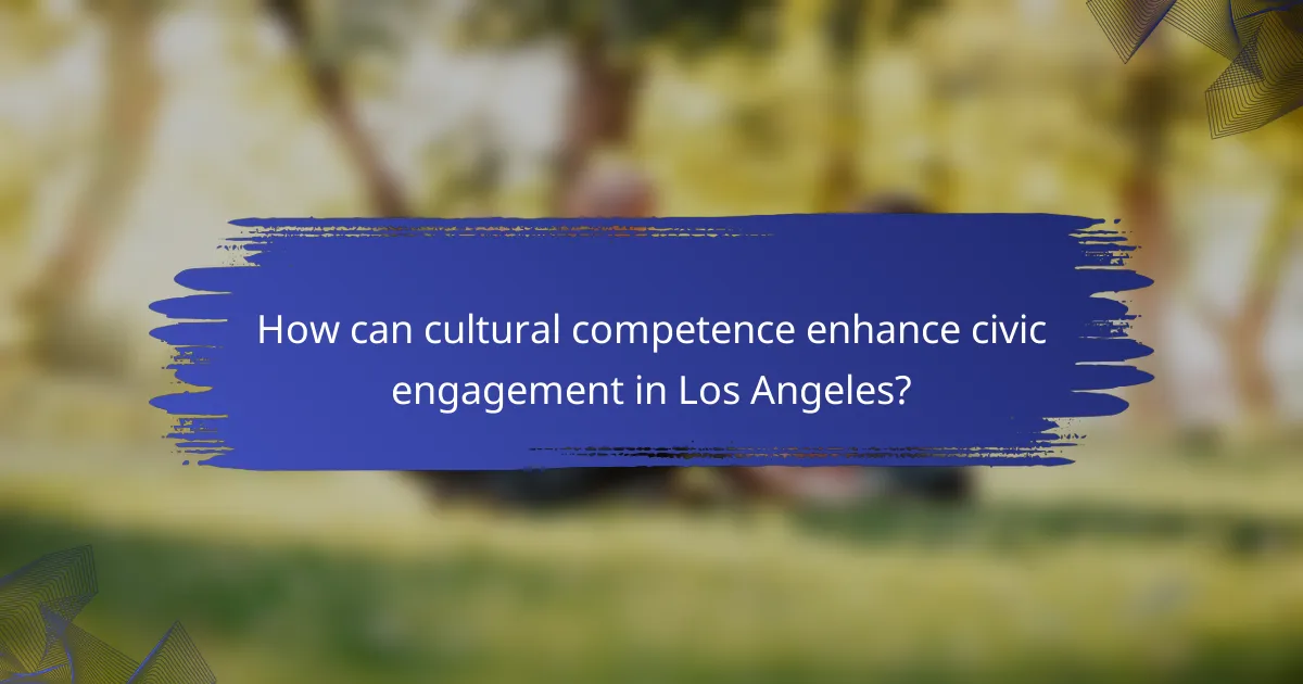 How can cultural competence enhance civic engagement in Los Angeles?