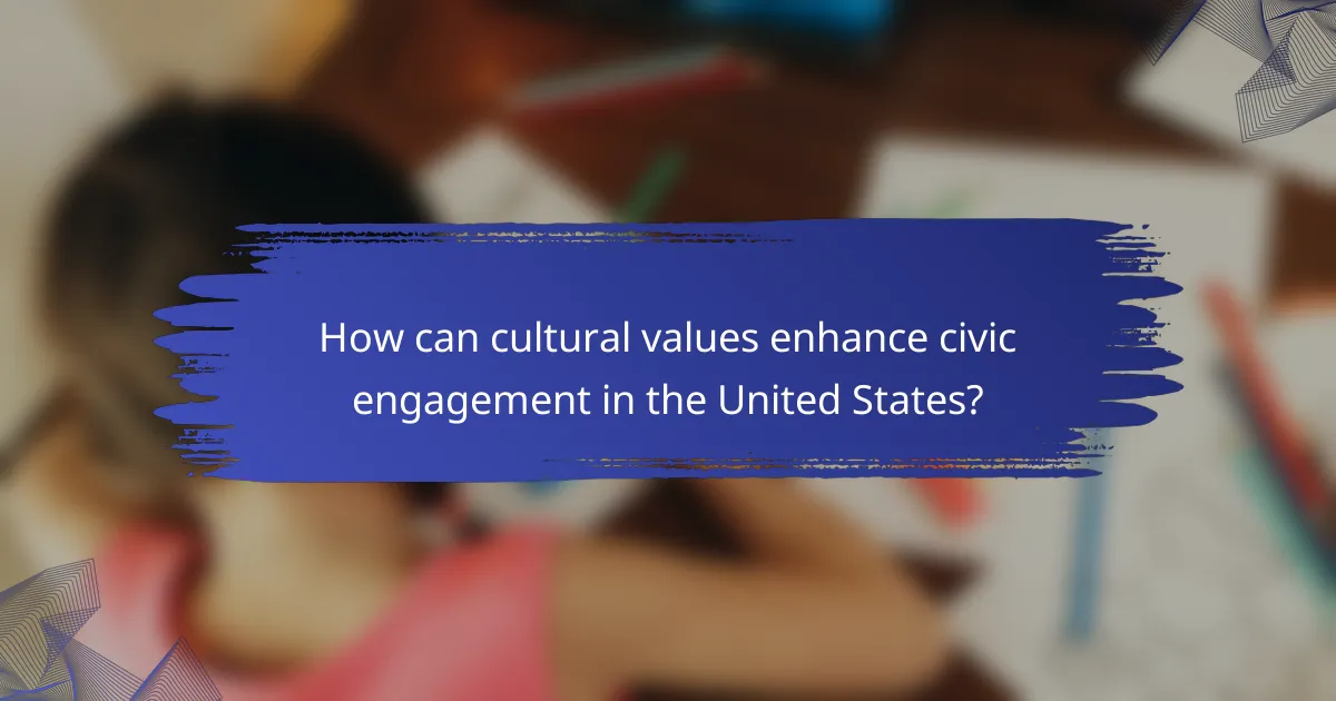 How can cultural values enhance civic engagement in the United States?