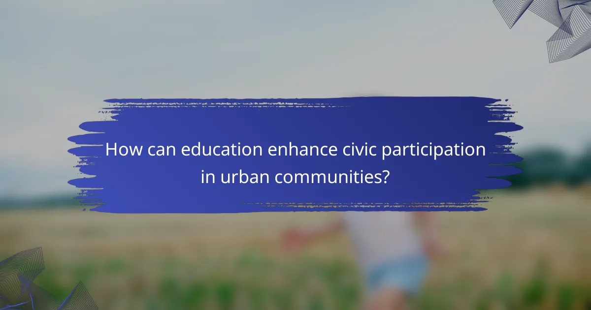 How can education enhance civic participation in urban communities?