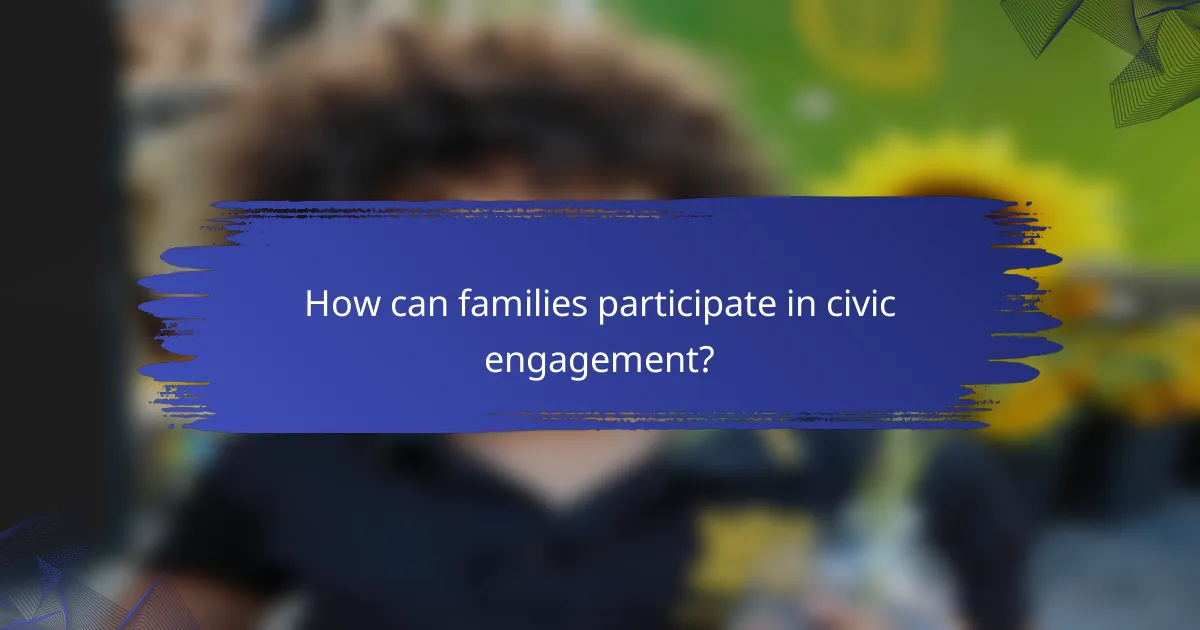 How can families participate in civic engagement?