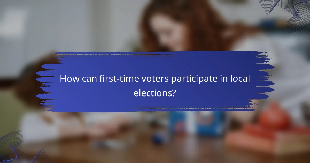 How can first-time voters participate in local elections?