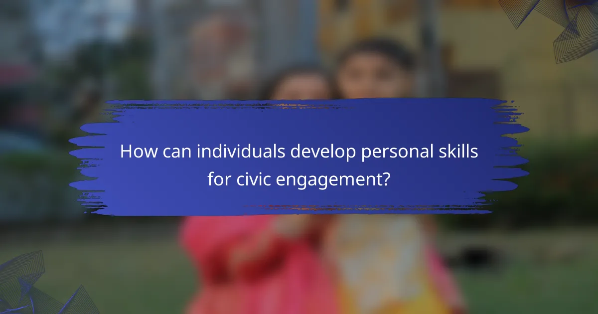 How can individuals develop personal skills for civic engagement?