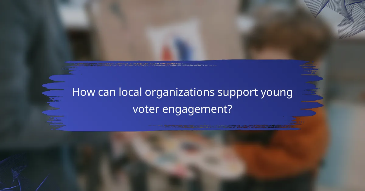 How can local organizations support young voter engagement?