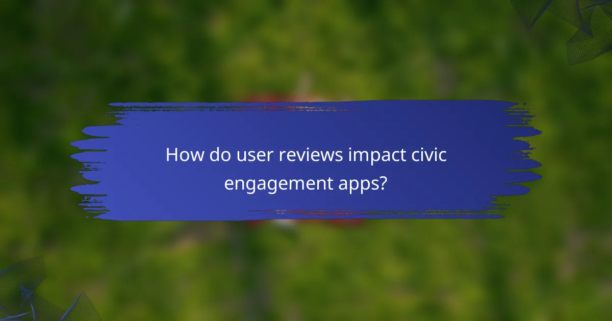 How do user reviews impact civic engagement apps?