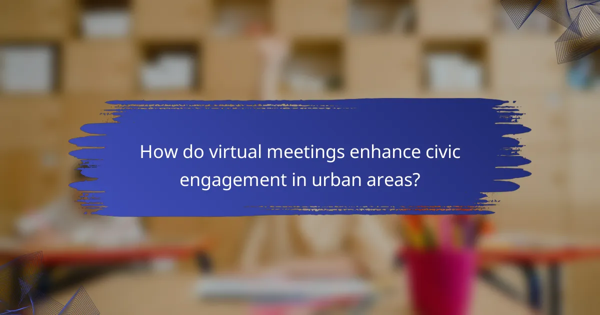 How do virtual meetings enhance civic engagement in urban areas?