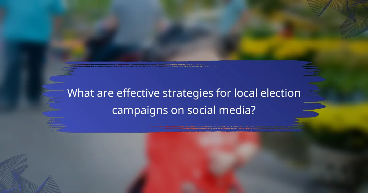 What are effective strategies for local election campaigns on social media?
