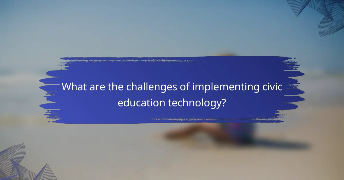 What are the challenges of implementing civic education technology?
