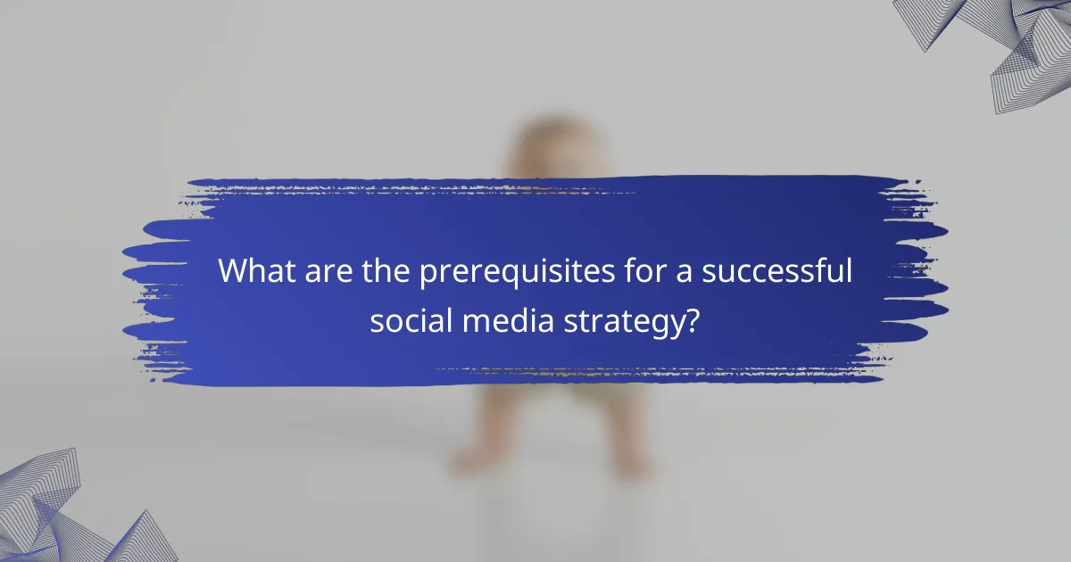 What are the prerequisites for a successful social media strategy?