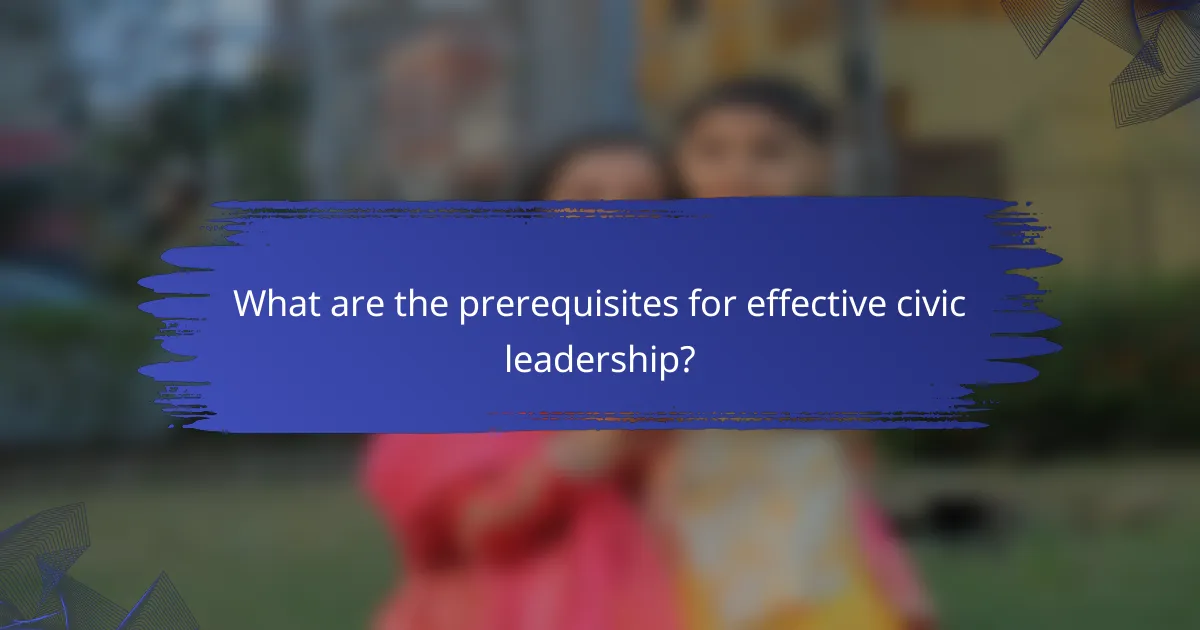What are the prerequisites for effective civic leadership?