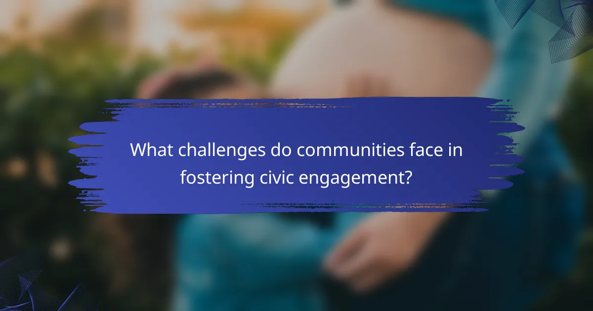 What challenges do communities face in fostering civic engagement?