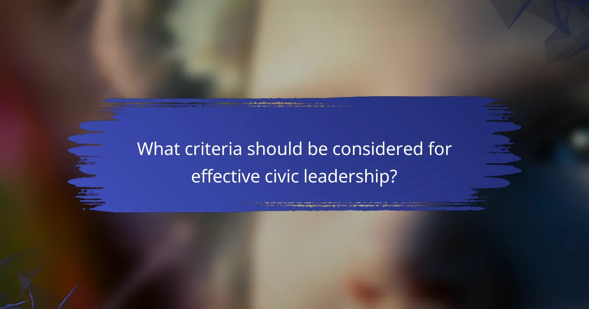 What criteria should be considered for effective civic leadership?