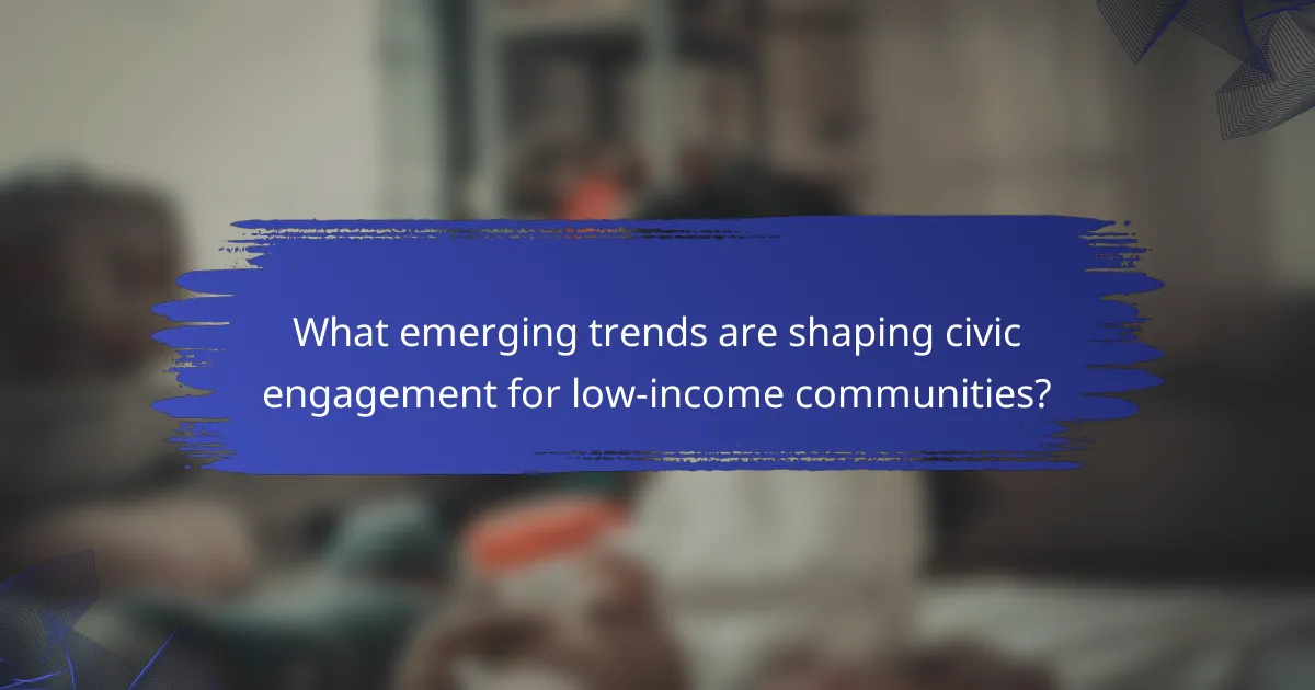 What emerging trends are shaping civic engagement for low-income communities?
