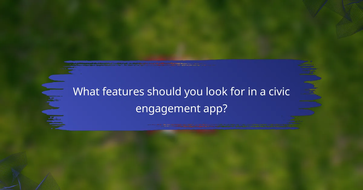What features should you look for in a civic engagement app?