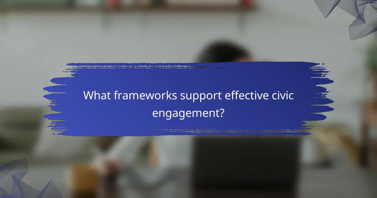 What frameworks support effective civic engagement?