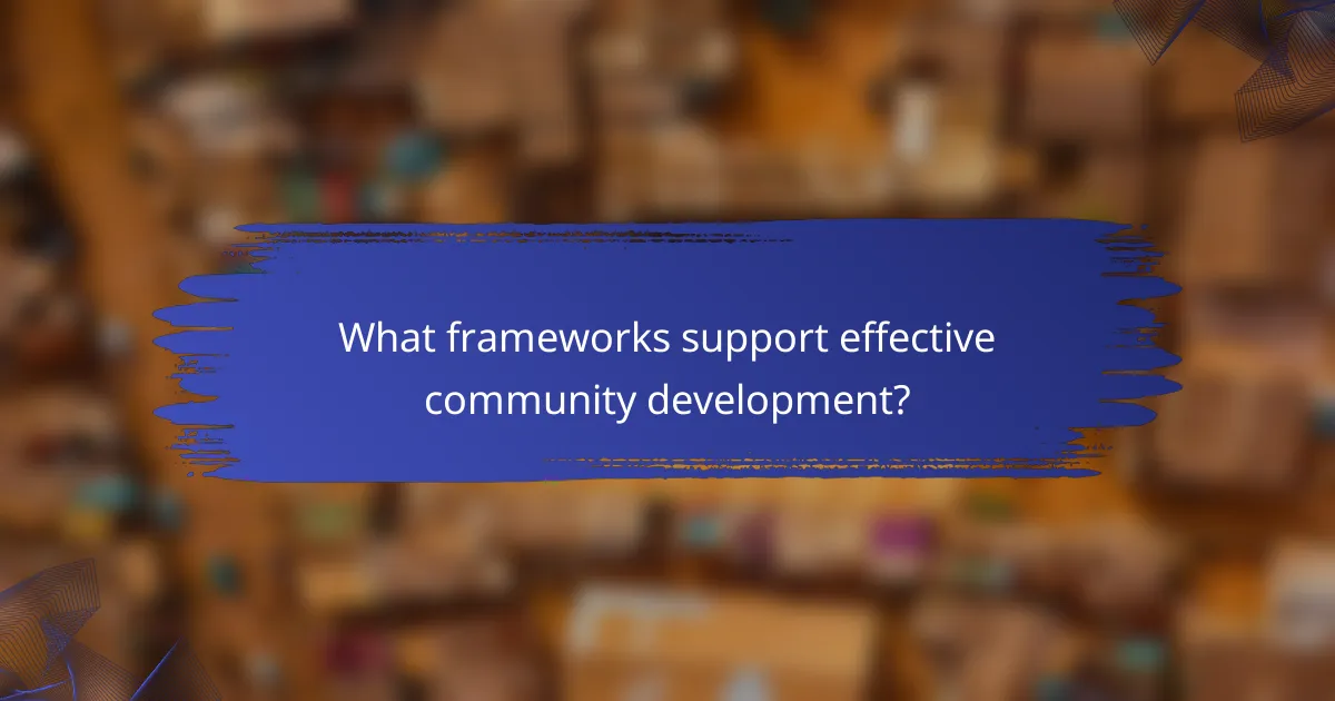 What frameworks support effective community development?