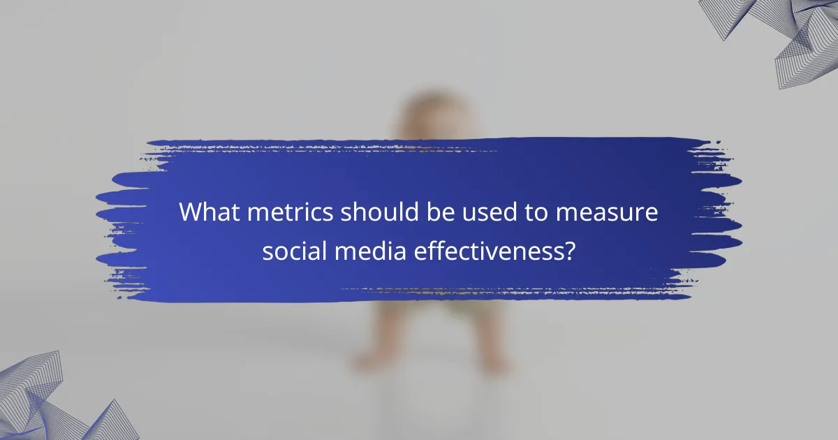 What metrics should be used to measure social media effectiveness?