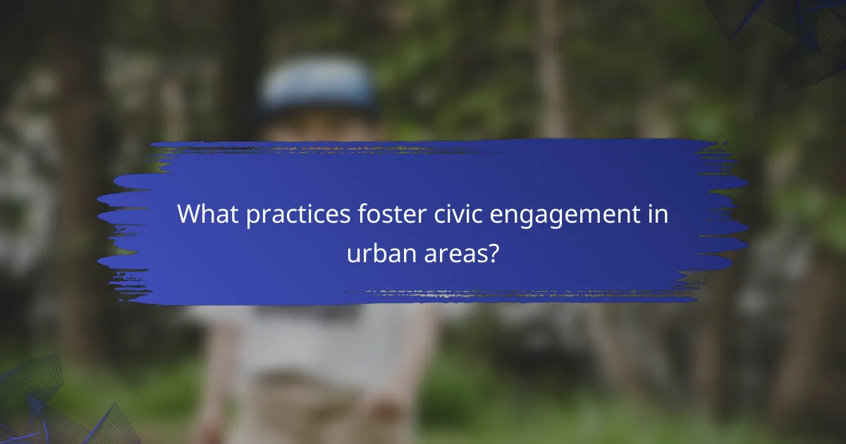 What practices foster civic engagement in urban areas?