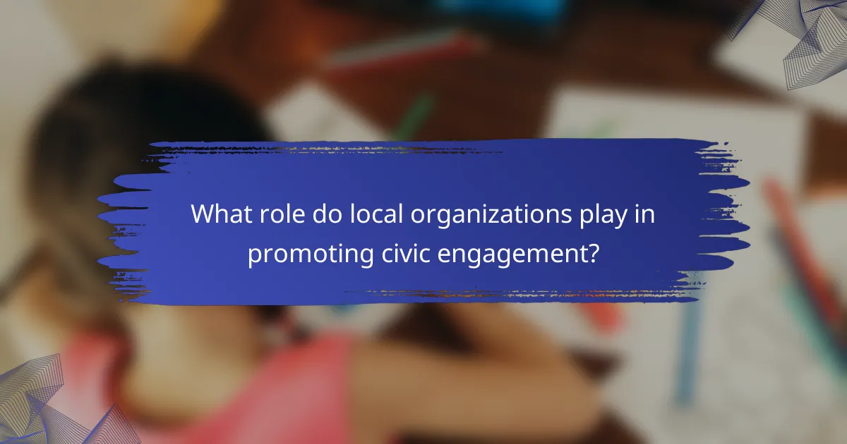 What role do local organizations play in promoting civic engagement?